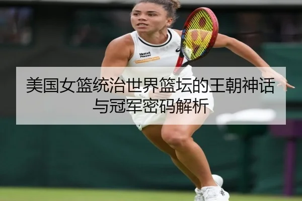 美国女篮统治世界篮坛的王朝神话与冠军密码解析
